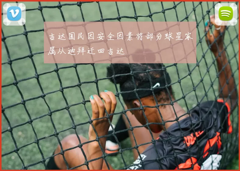 吉达国民因安全因素将部分球星家属从迪拜迁回吉达