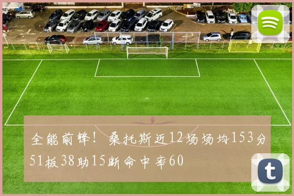全能前锋！桑托斯近12场场均153分51板38助15断命中率60