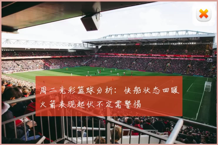 周二竞彩篮球分析：快船状态回暖火箭表现起伏不定需警惕